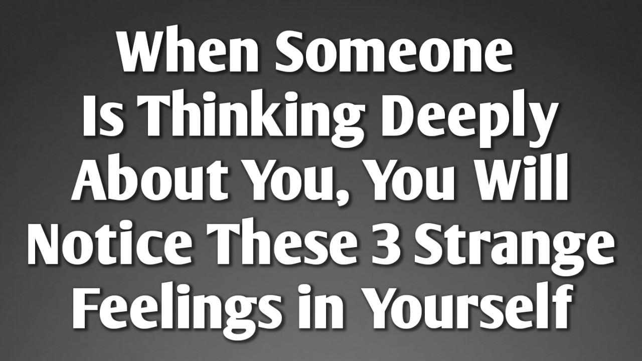 When Someone Is Thinking Deeply About You, You Will Notice These 3 Strange Feelings in Yourself