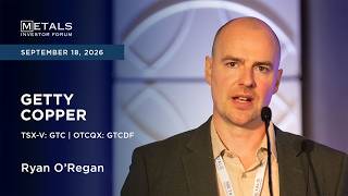 Details Ryan O'Regan of Getty Copper presents at Metals Investor Forum in Vancouver | Sep 2026 Guide