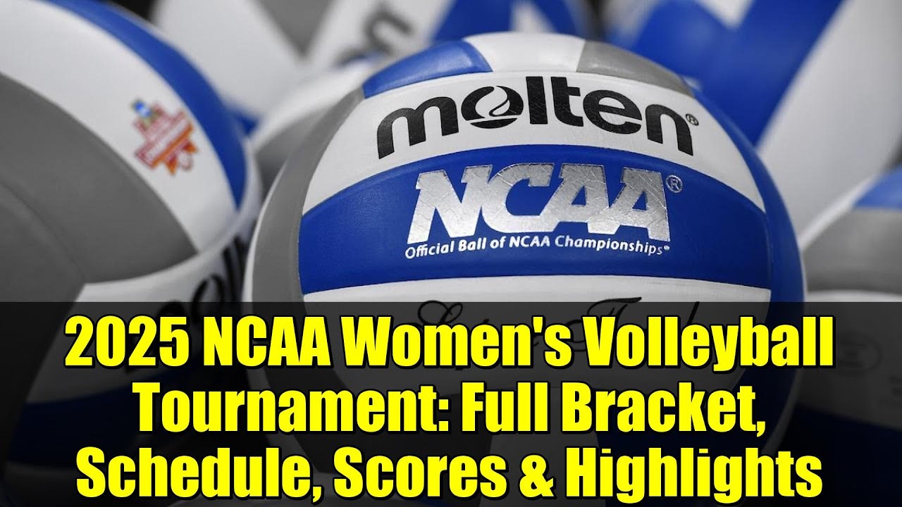 2025 NCAA Women's Volleyball Tournament: Full Bracket, Schedule, Scores & Highlights