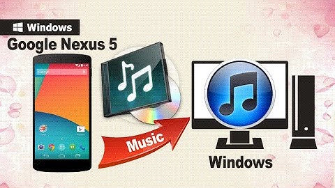 Sync Nexus 5 Music: How to Sync Music from Google Nexus 5 to Computer or iTunes