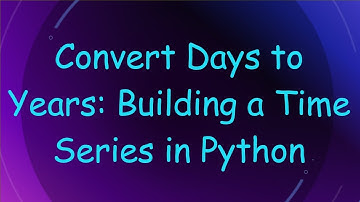 Convert Days to Years: Building a Time Series in Python
