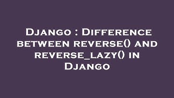 Django : Difference between reverse() and reverse_lazy() in Django