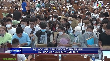 Đại học Huế: 6 phương thức tuyển sinh đại học hệ chính quy năm 2025