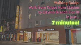 Walking guide from Taipei Main Station to CityInn Branch II or III
