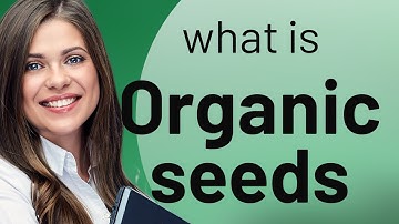 Understanding "Organic Seeds": A Guide for English Language Learners