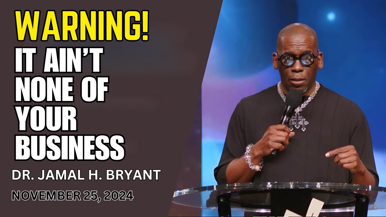 DR. JAMAL BRYANT - IT AIN’T NONE OF YOUR BUSINESS - NOVEMBER 25, 2024 - #jamalbryant