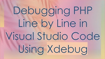 Debugging PHP Line by Line in Visual Studio Code Using Xdebug