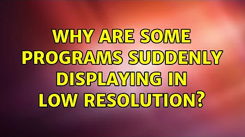 Why are some programs suddenly displaying in low resolution?