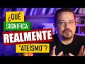 ¿Qué significa REALMENTE el ATEÍSMO? (pregunta para ateos y creyentes)