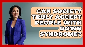 Can Society Truly Accept People With Down Syndrome? - Brain Development Hub