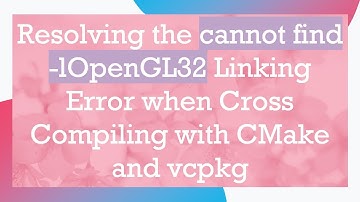Resolving the cannot find -lOpenGL32 Linking Error when Cross Compiling with CMake and vcpkg