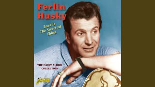 Watch Ferlin Husky Love Is The Sweetest Thing video