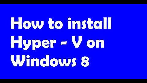 How to install Hyper- V on Windows 8 | Installing Hyper-V on Windows 8