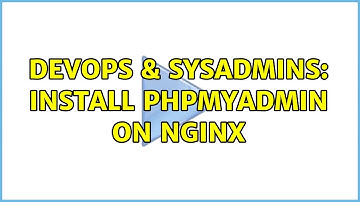 DevOps & SysAdmins: Install phpmyadmin on nginx