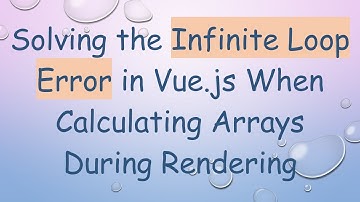Solving the Infinite Loop Error in Vue.js When Calculating Arrays During Rendering