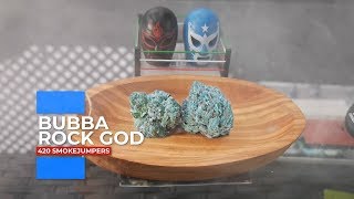 420 SmokeJumpers - BUBBA ROCK GOD BUD!!!👍🔥🔥🔥
