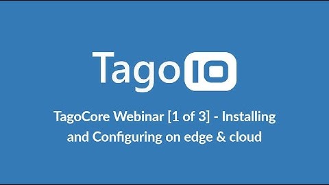 TagoCore IoT Platform Webinar [ 1 of 3 ] - Installing and Configuring on edge & cloud