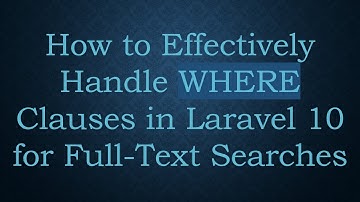 How to Effectively Handle WHERE Clauses in Laravel 10 for Full-Text Searches