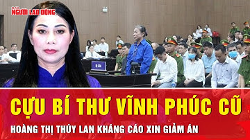 Vụ án tham nhũng ở Vĩnh Phúc cũ: Cựu Bí thư Hoàng Thị Thúy Lan kháng cáo xin giảm án | Tin tức