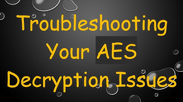 Troubleshooting Your AES Decryption Issues