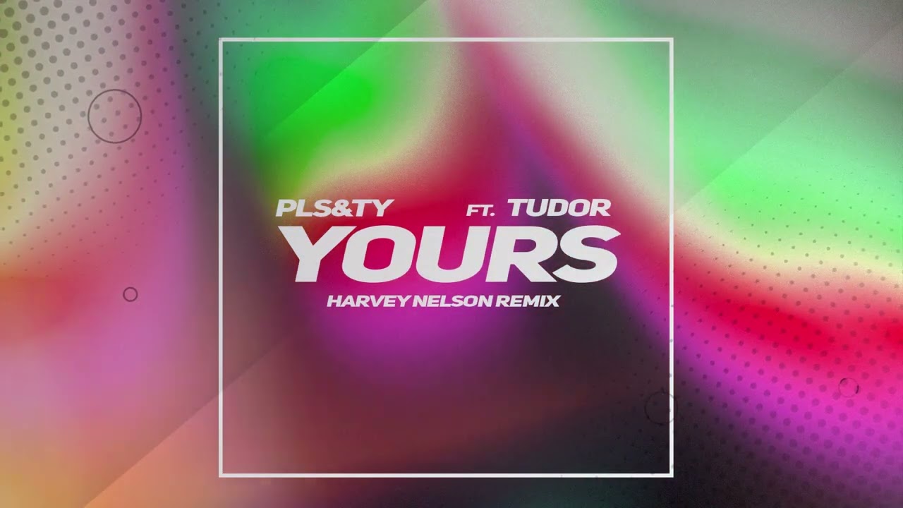 PLS&TY ft. Tudor - Yours (Harvey Nelson Remix)