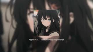 Hyper Act. - Takkan pergi//speed up ♡