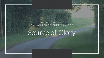 Source of Glory - video lectios with Laurence Freeman