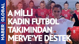 Sen Çok Güçlüsün Milli Futbolculardan Merve Akpınara Destek Mesajları Geldi