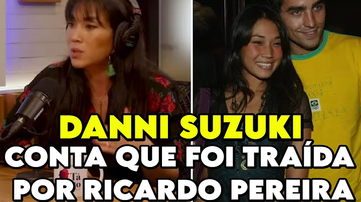 DANNI SUZUKI CONTA QUE FOI TRAÍDA POR RICARDO PEREIRA