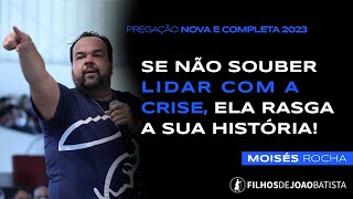 Se não souber lidar com a crise, ela rasga a sua história! Pregação NOVA 2023 - Moisés Rocha