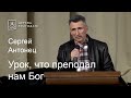 Урок, что преподал нам Бог - Сергей Антонец, проповедь // церковь Благодать, Киев