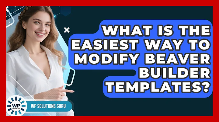 What Is The Easiest Way To Modify Beaver Builder Templates? - WP Solutions Guru