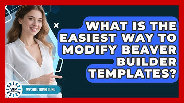 What Is The Easiest Way To Modify Beaver Builder Templates? - WP Solutions Guru