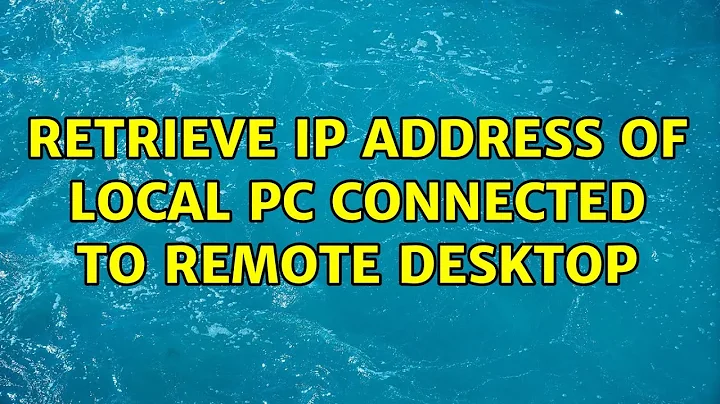 Retrieve IP address of Local PC connected to Remote Desktop