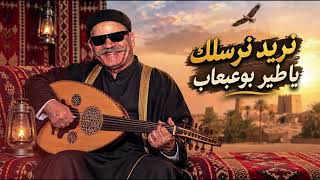 ابو عبعاب نريد نرسلك ياطير  توزيع جديد  - اسمعها