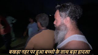 नहर किनारे बच्चों की मस्ती बनी हादसे का कारण || Gotakhor Pargat Sandhu || 97293-34991 / 97293-74991
