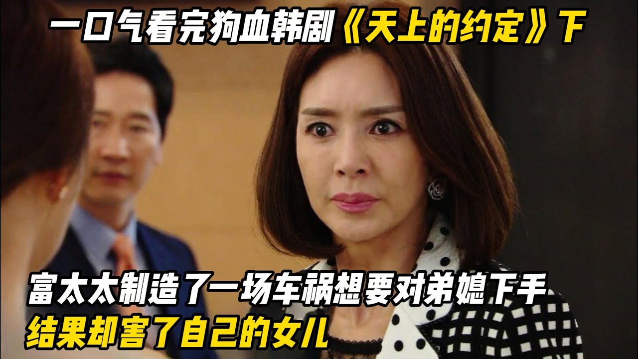 一口气看完狗血韩剧《天上的约定》下 富太太制造了一场车祸想要对弟媳下手，结果却害了自己的女儿