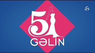 5 Gəlin (18.07.2019)