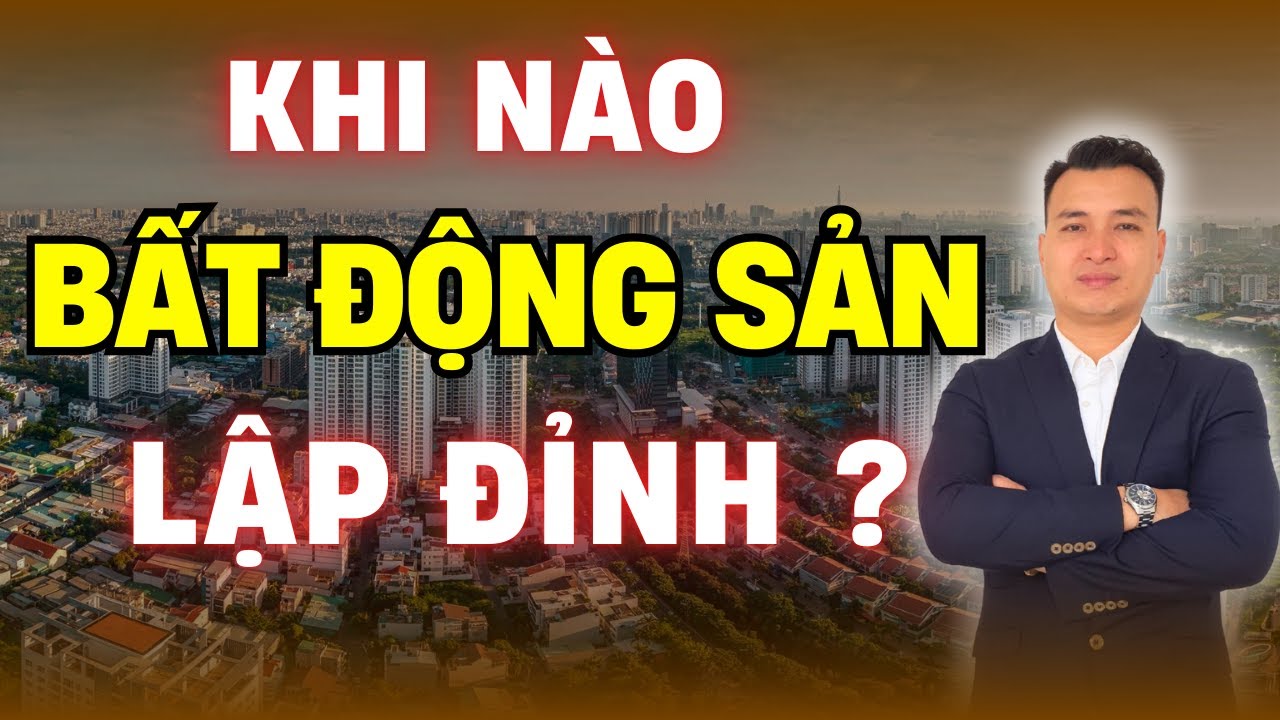 Khi Nào Thị Trường Bất Động Sản Sẽ Lập Đỉnh? | NHÀ TỐT