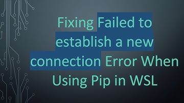 Fixing Failed to establish a new connection Error When Using Pip in WSL