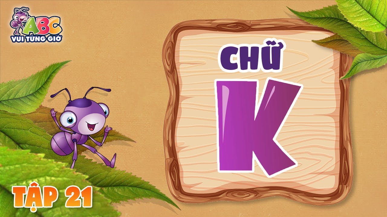 HỌC CHỮ K | ABC Vui từng giờ Tập 21 | Bé làm quen với bảng chữ cái ...