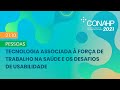 Conahp 2021: PESSOAS - TECNOLOGIA ASSOCIADA À FORÇA DE TRABALHO NA SAÚDE E DESAFIOS DE USABILIDADE