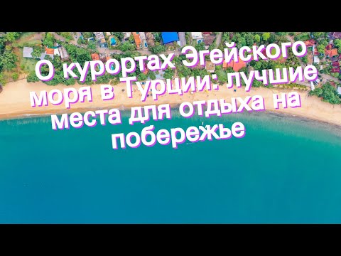 О курортах Эгейского моря в Турции: лучшие места для отдыха на побережье