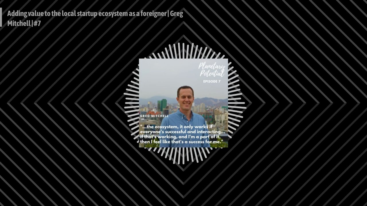Adding value to the local startup ecosystem as a foreigner | Greg Mitchell | #7 | Planetary...