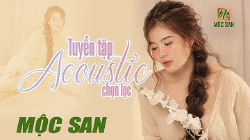 Tuyển Tập Acoustic Chọn Lọc Mộc San || Nhạc Trữ Tình Bất Hủ