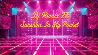 Dj Remix 27 - Sunshine In My Pocket
