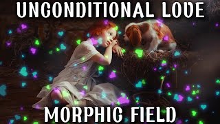 Unconditional Love Morphic Field: Remove Blockages, Raise Your Vibration and Attract Compassion