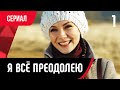 💖 Я всё преодолею 1 серия (Сериал, Мелодрама) смотри онлайн бесплатно