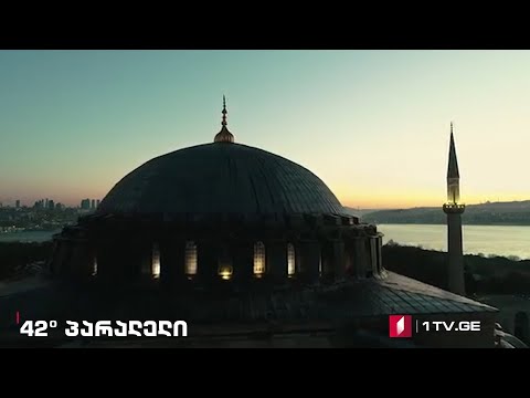42° პარალელი - აია სოფია კვლავ მეჩეთია