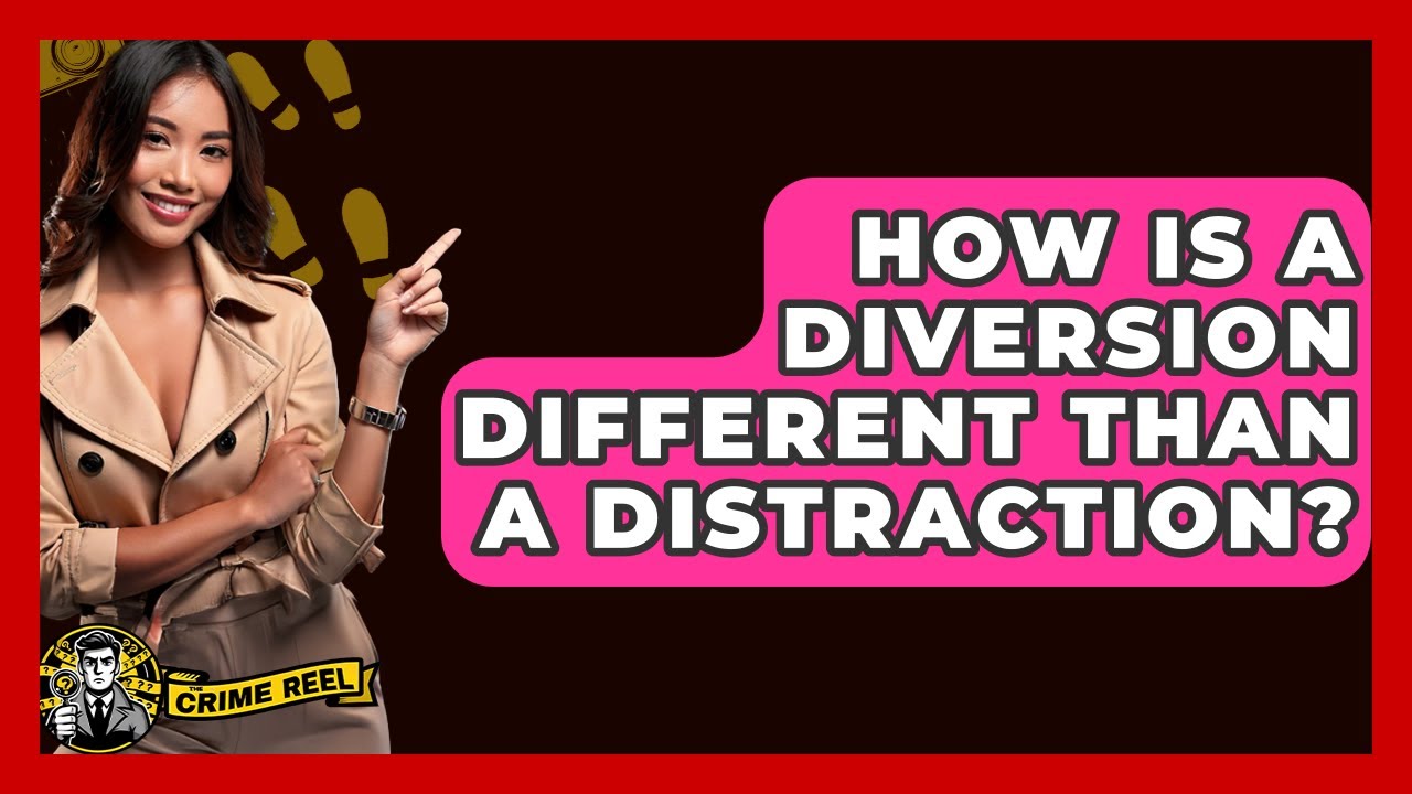 How Is A Diversion Different Than A Distraction? - The Crime Reel